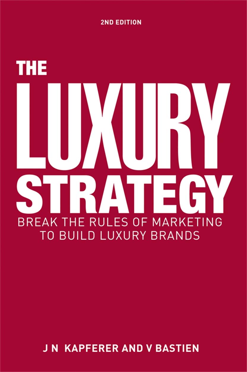 Luxury Strategy Break The Rules of Marketing to Build Luxury Brands