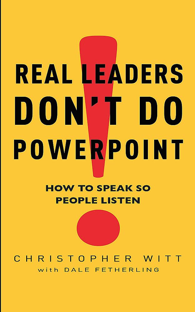 Real Leaders Don't Do Powerpoint: How to Speak So People Listen