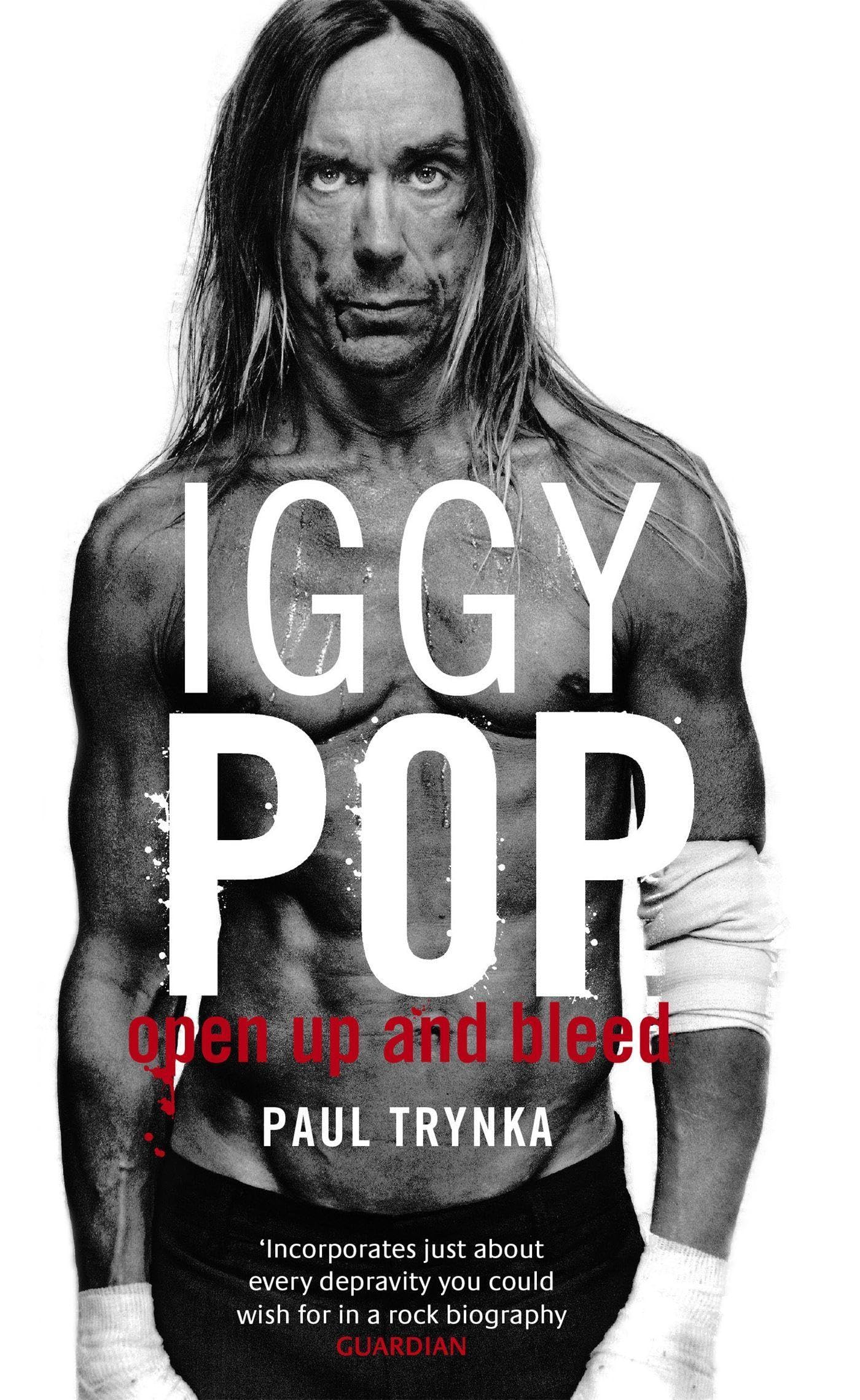 Iggy Pop: Open up And Bleed: The Biography