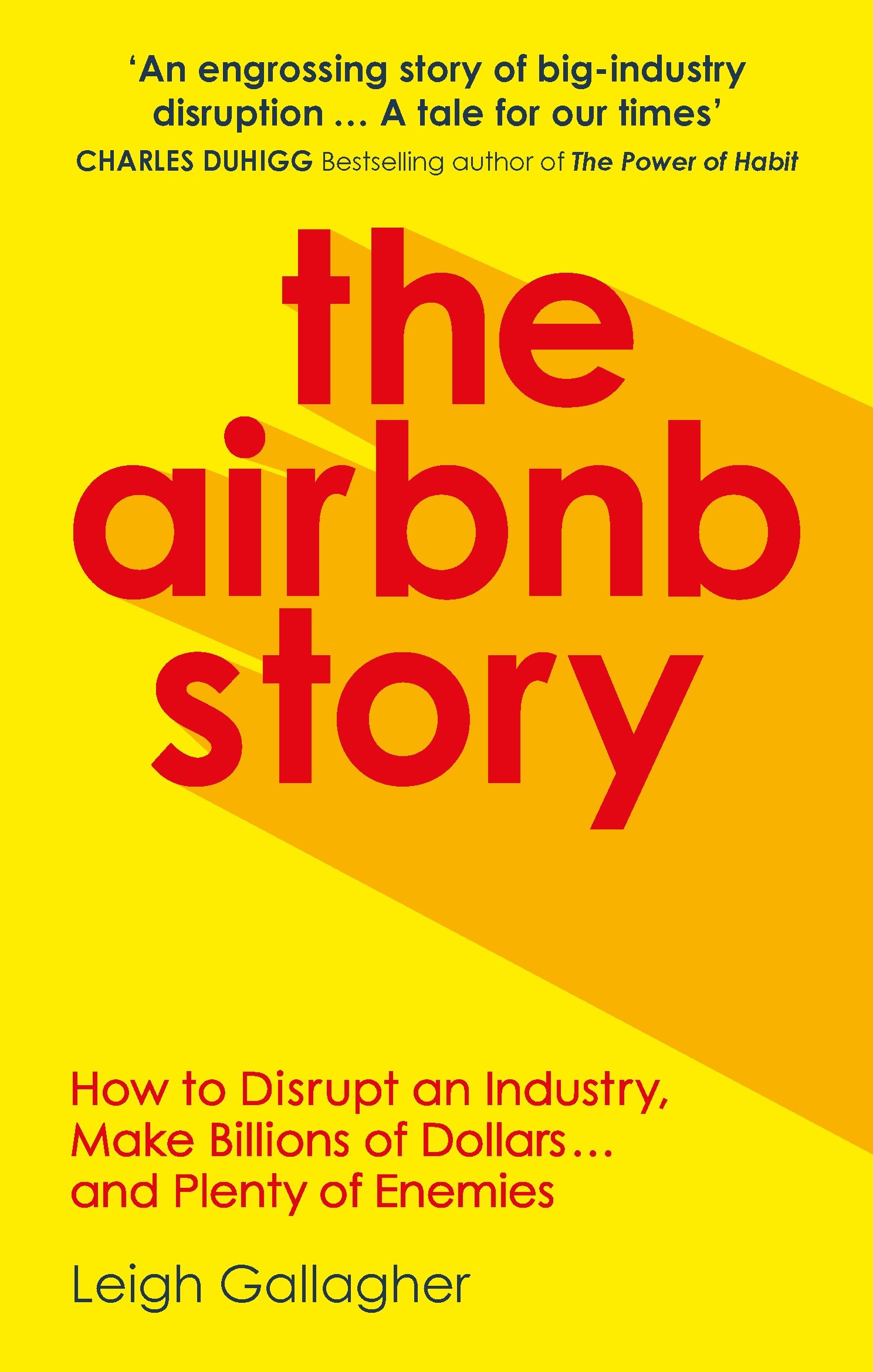 The Airbnb Story: How to Disrupt An Industry, Make Billions of Dollars Â¦ And Plenty of Enemies