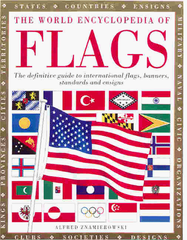 The World Encyclopedia of Flags: The Definitive Guide to Flags, Banners, Standards And Ensigns