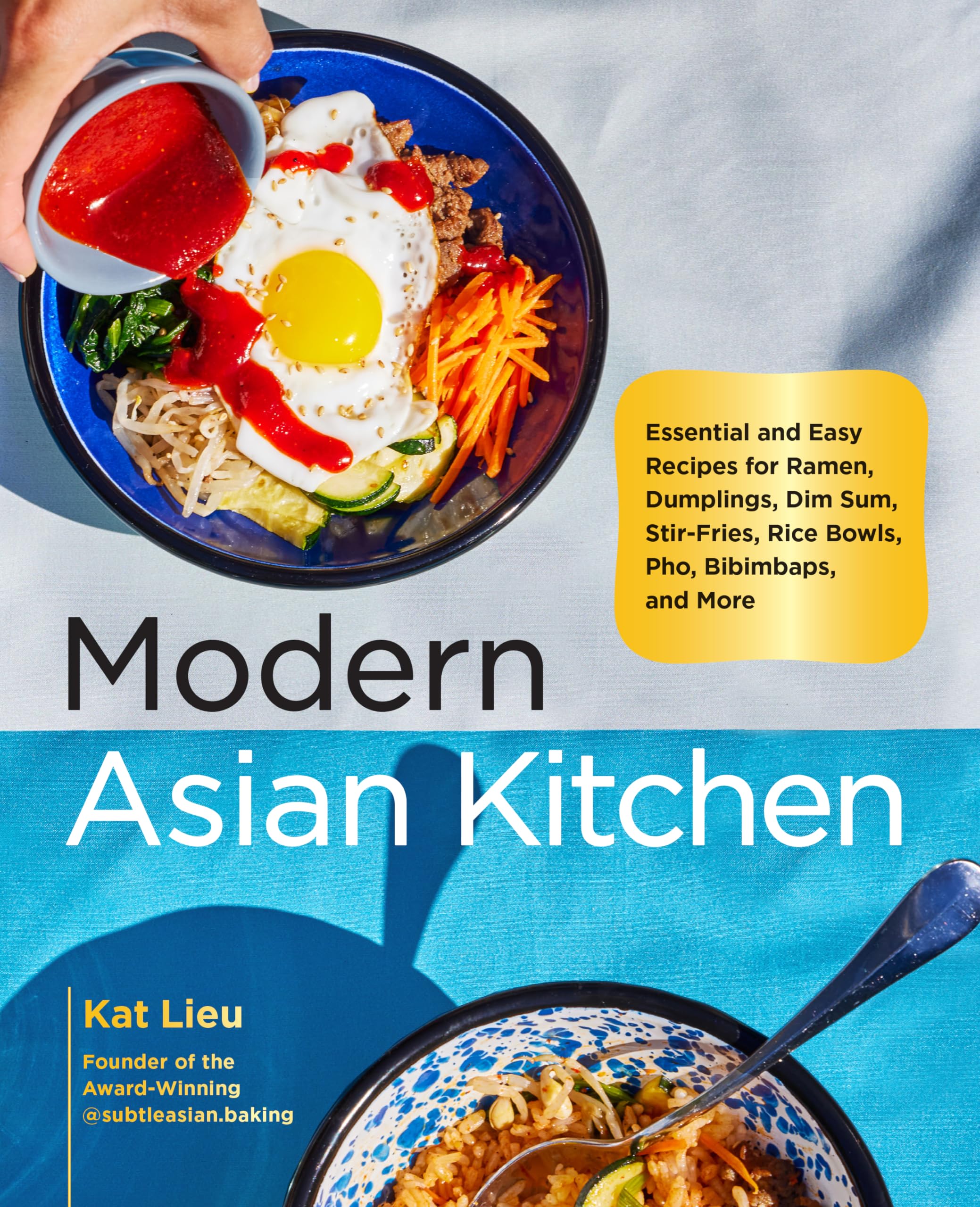 Modern Asian Kitchen: Essential And Easy Recipes for Ramen, Dumplings, Dim Sum, Stir-fries, Rice Bowls, Pho, Bibimbaps, And More