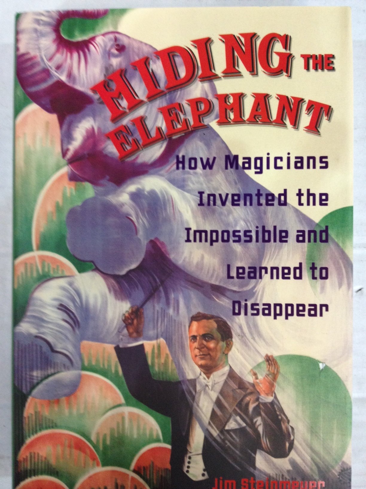 Hiding The Elephant - How Magicians Invented The Impossible And Learned to Disappear.