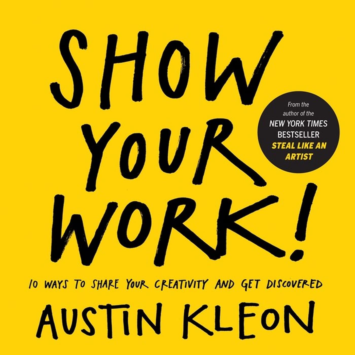 Show Your Work!: 10 Ways to Share Your Creativity And Get Discovered