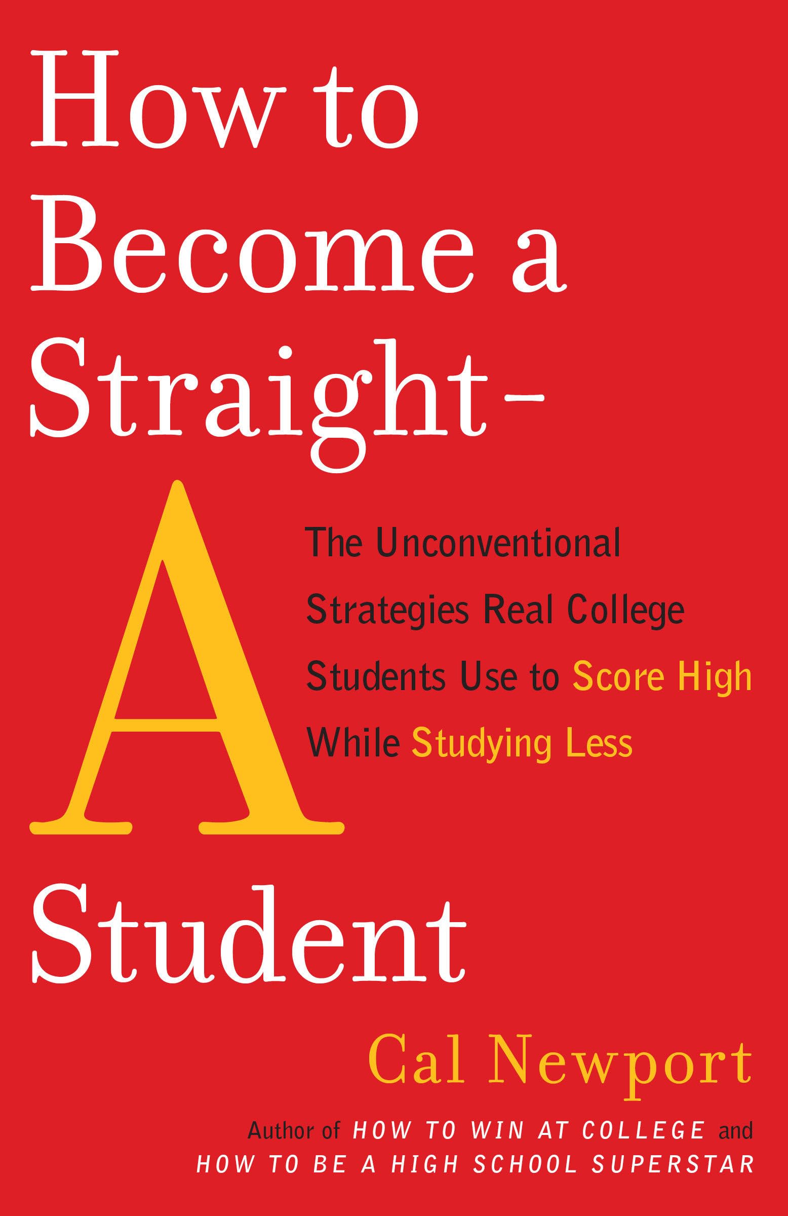 How to Become a Straight-a Student: The Unconventional Strategies Real College Students Use to Score High While Studying Less