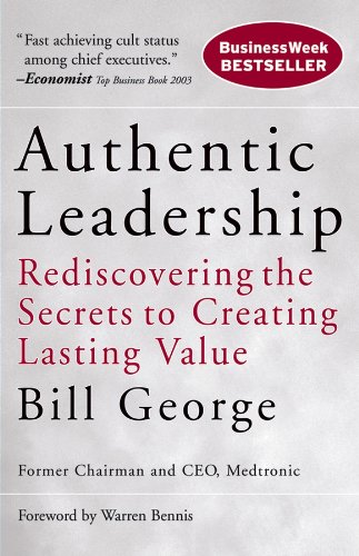 Authentic Leadership: Rediscovering The Secrets to Creating Lasting Value