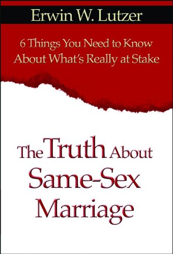 The Truth about Same Sex Marriage: 6 Things You Need to Know about What's Really at Stake