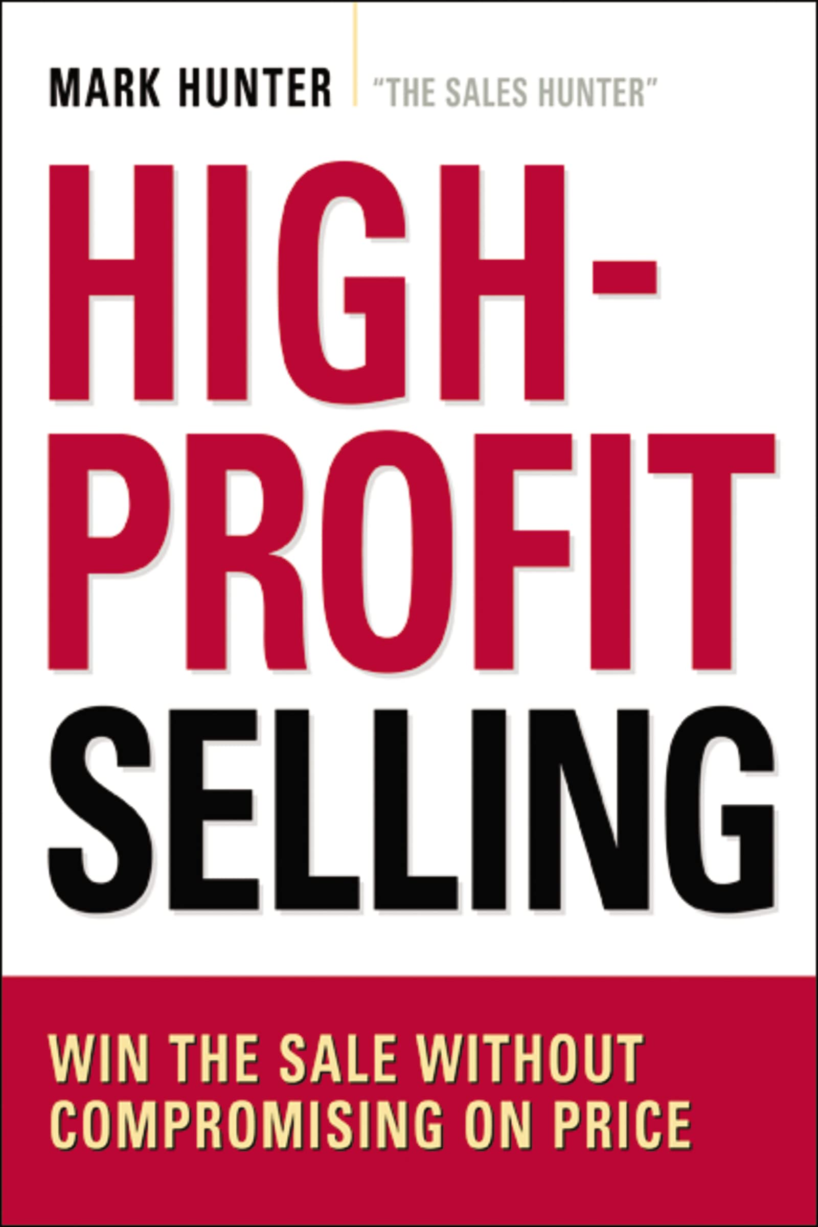 High-profit Selling: Win The Sale without Compromising on Price