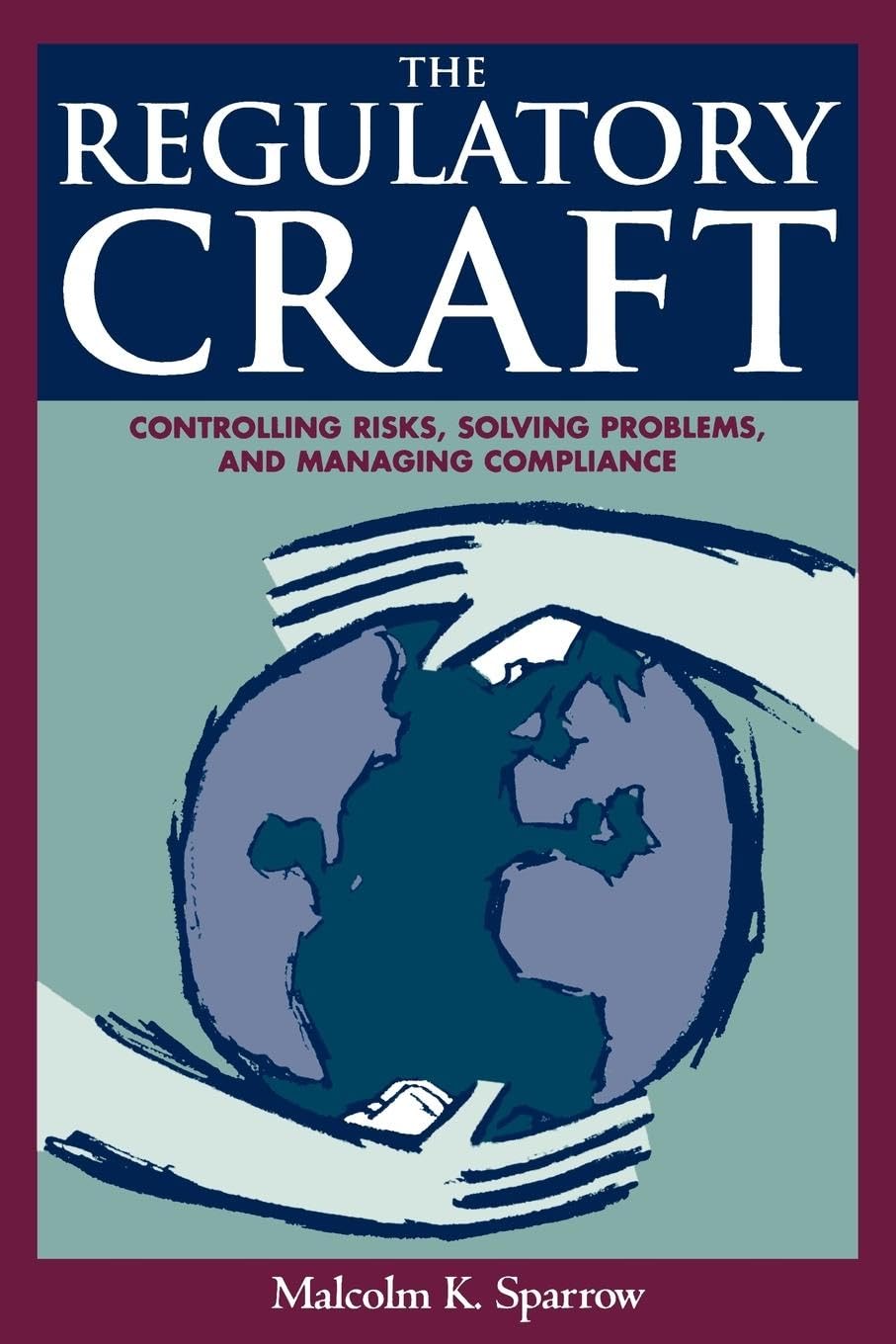 The Regulatory Craft: Controlling Risks, Solving Problems, And Managing Compliance