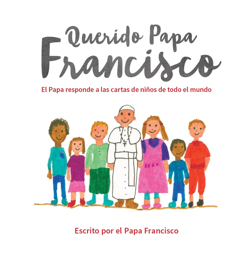 Querido Papa Francisco: el Papa Responde a las Cartas de Niã±os de Todo el Mundo