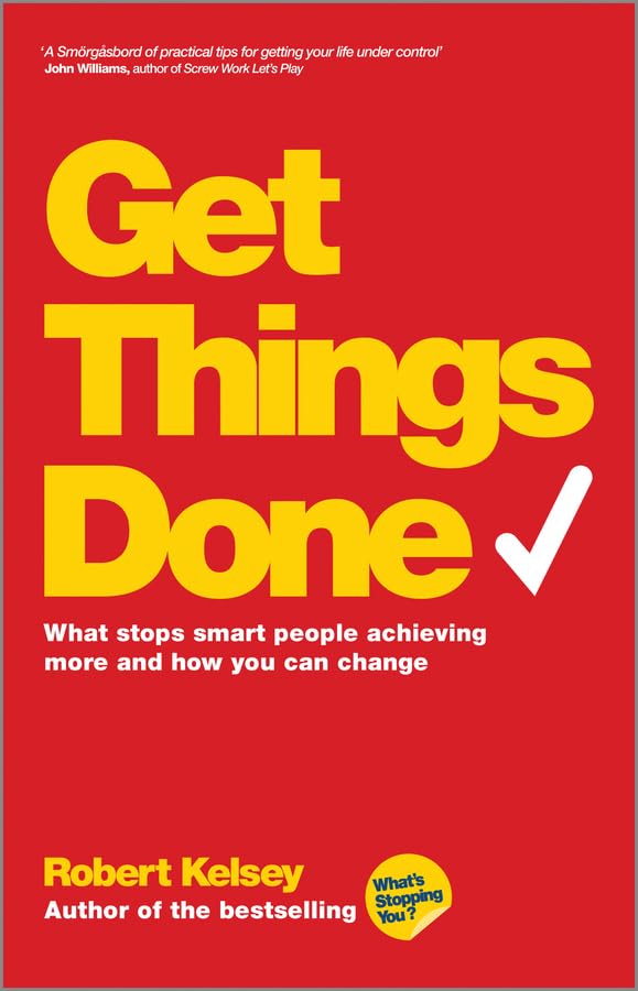 Get Things Done: What Stops Smart People Achieving More And How You Can Change