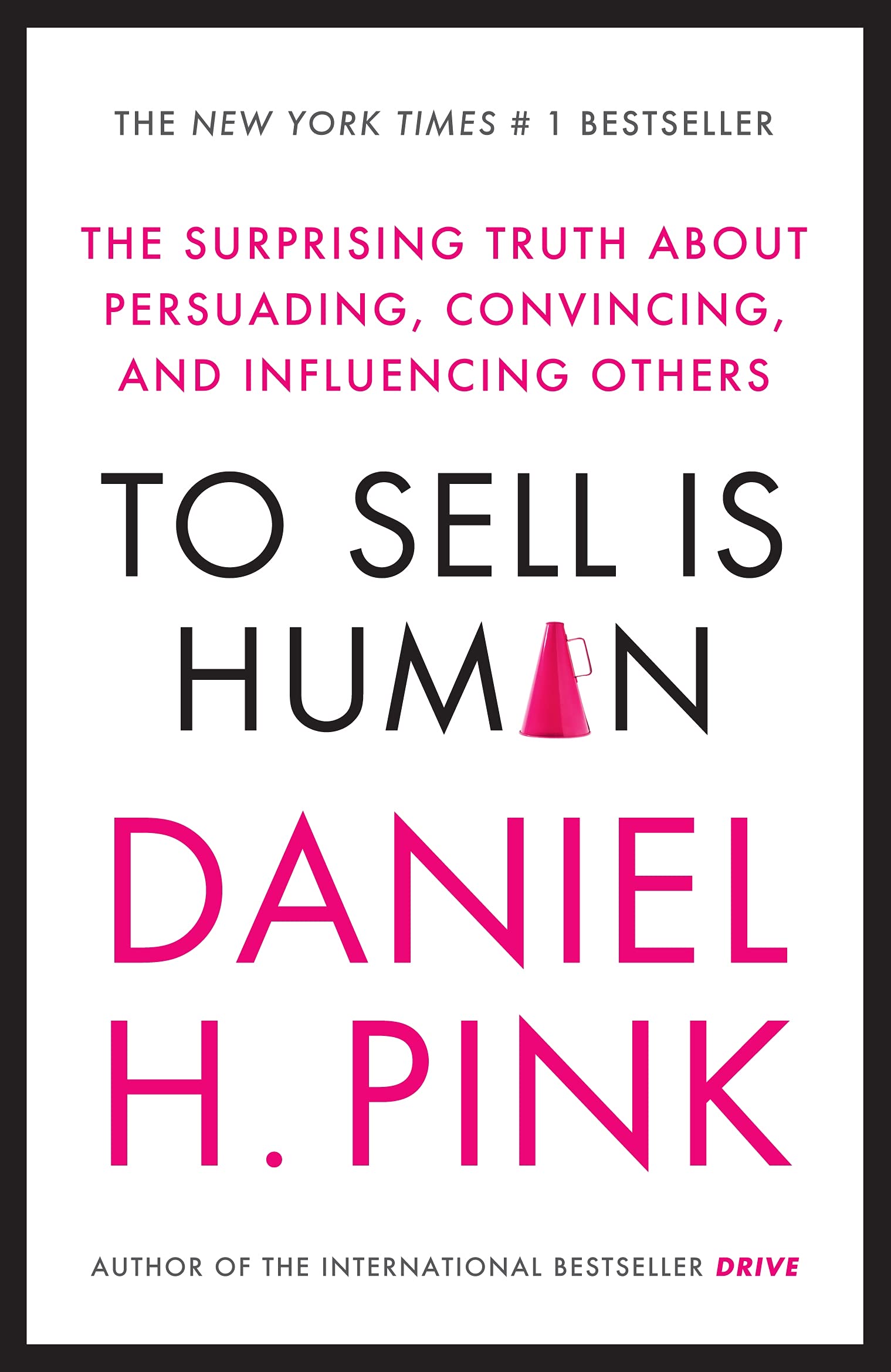 To Sell Is Human: The Surprising Truth about Persuading, Convincing, And Influencing Others