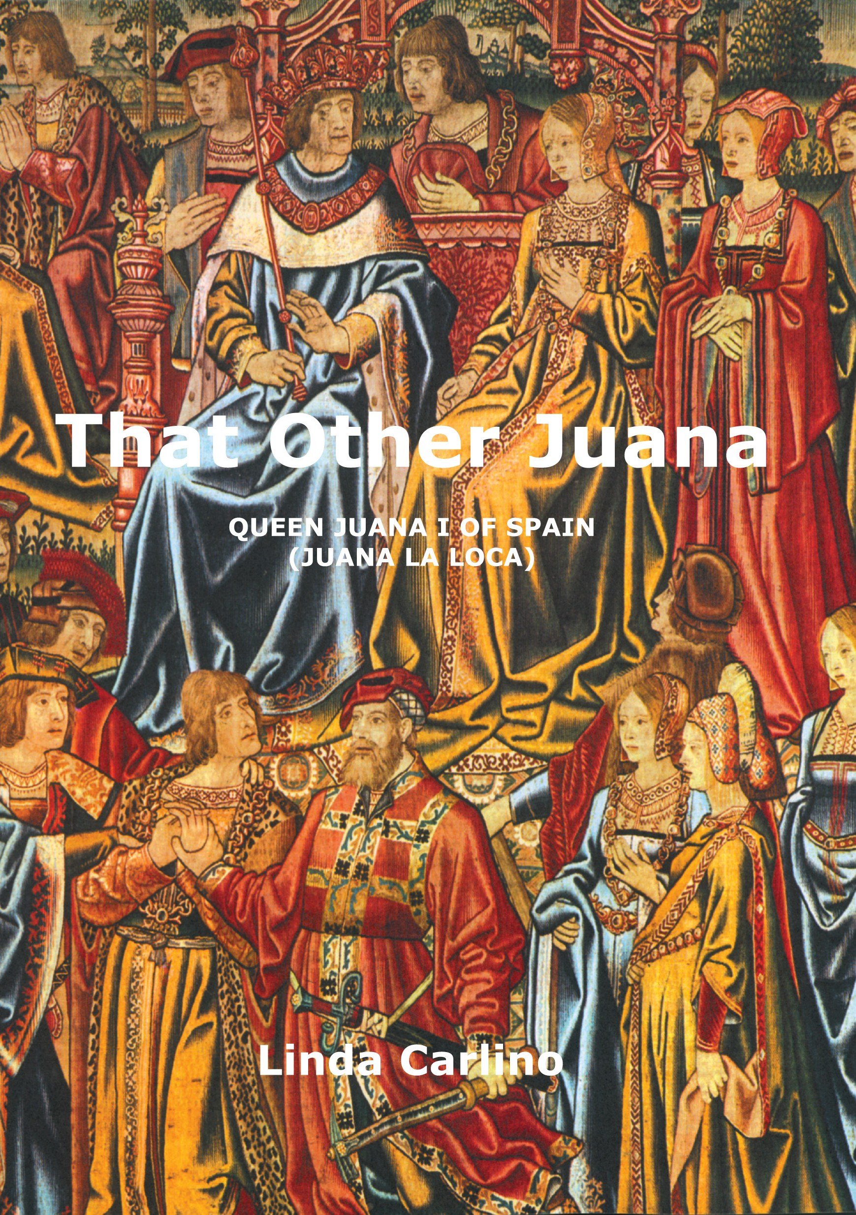 That Other Juana: Juana la Loca: Queen Juana I of Spain