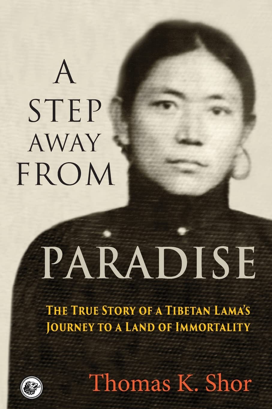 A Step Away from Paradise: The True Story of a Tibetan Lamas Journey to a Land of Immortality