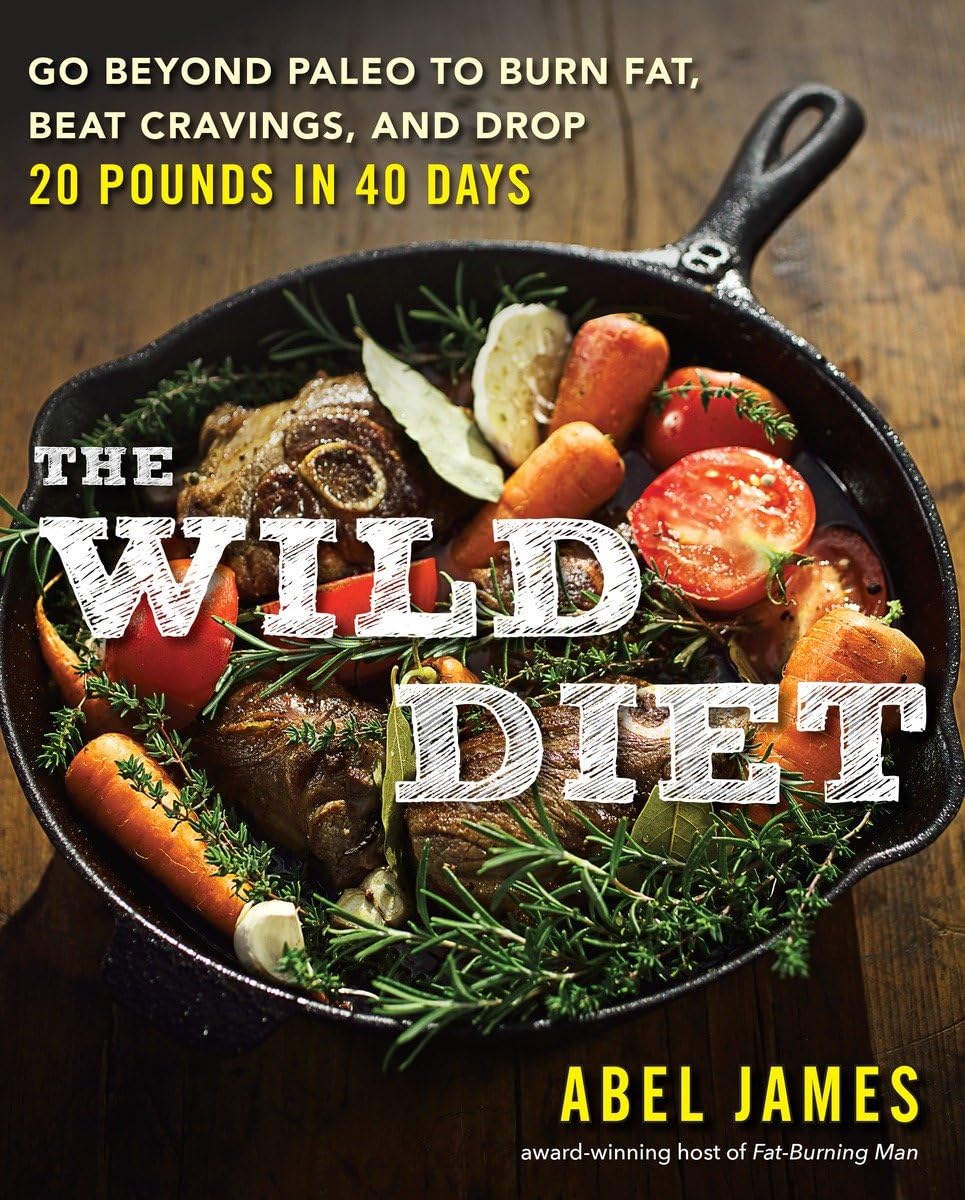 The Wild Diet: Go beyond Paleo to Burn Fat, Beat Cravings, And Drop 20 Pounds in 40 Days