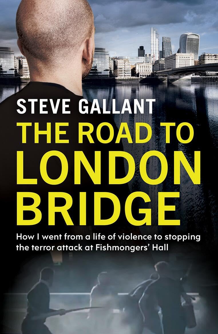 The Road to London Bridge: How I Went from a Life of Violence to Stopping The Terror Attack Fishmongersâ Hall