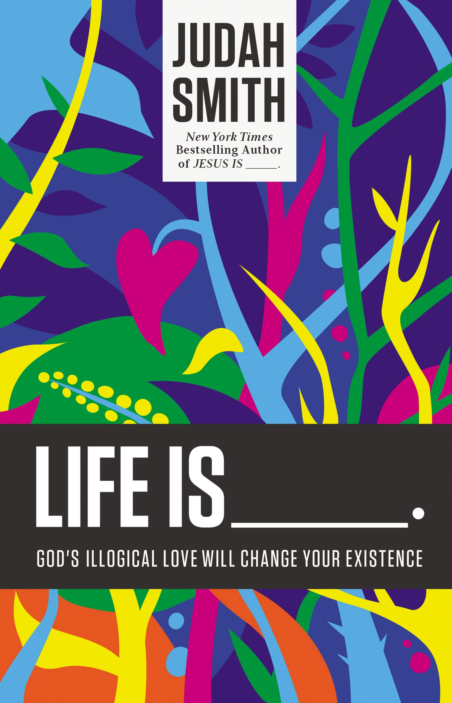 Life Is: God's Illogical Love Will Change Your Existence