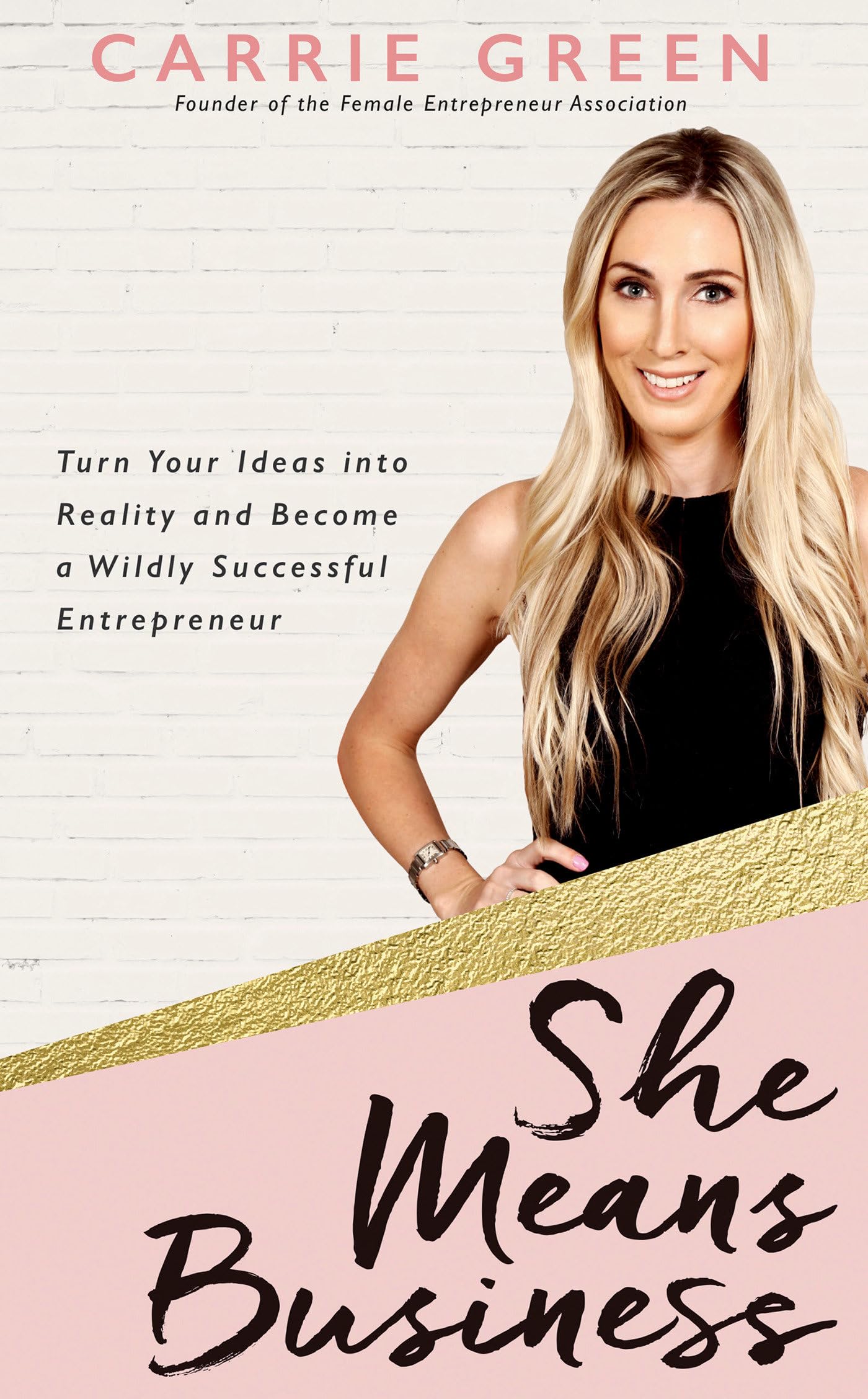 She Means Business: Turn Your Ideas into Reality And Become a Wildly Successful Entrepreneur