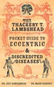 The Thackery T Lambshead Pocket Guide to Eccentric & Discredited Diseases