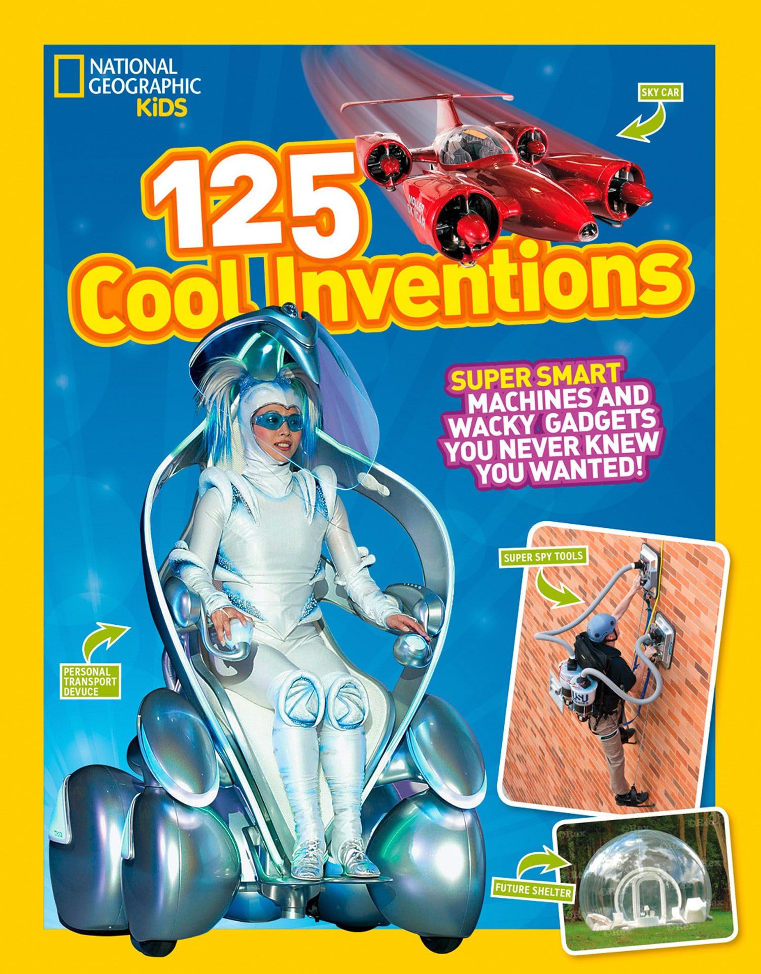 125 Cool Inventions: Supersmart Machines And Wacky Gadgets You Never Knew You Wanted!