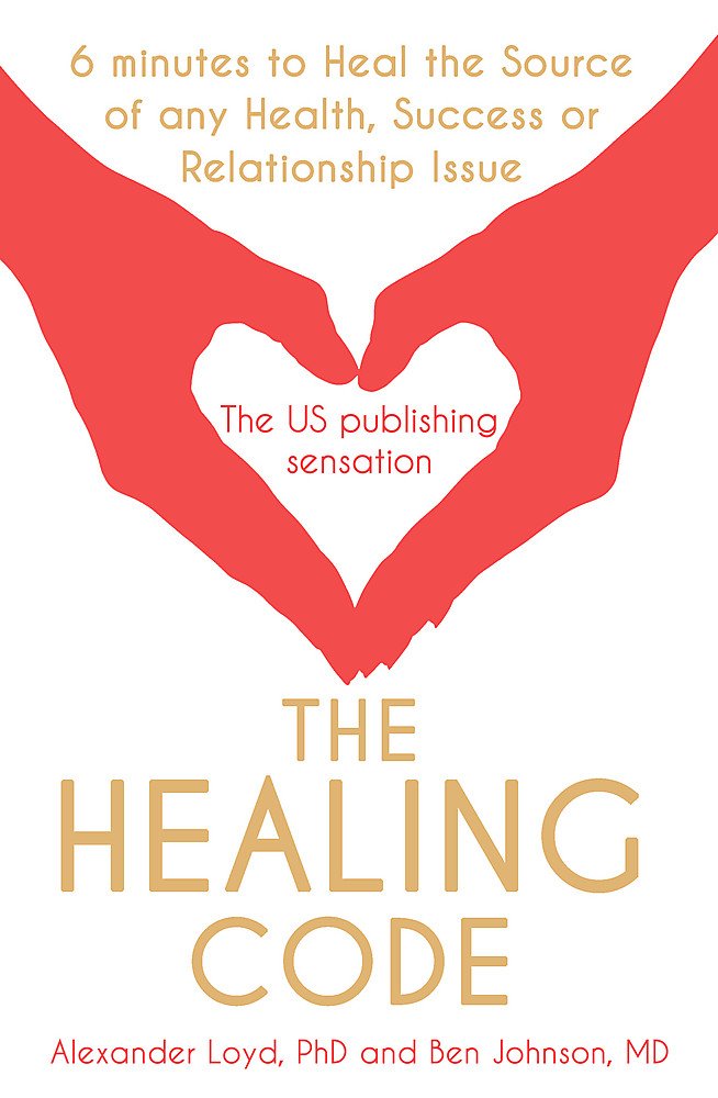 The Healing Code: 6 Minutes to Heal The Source of Your Health, Success Or Relationship Issue