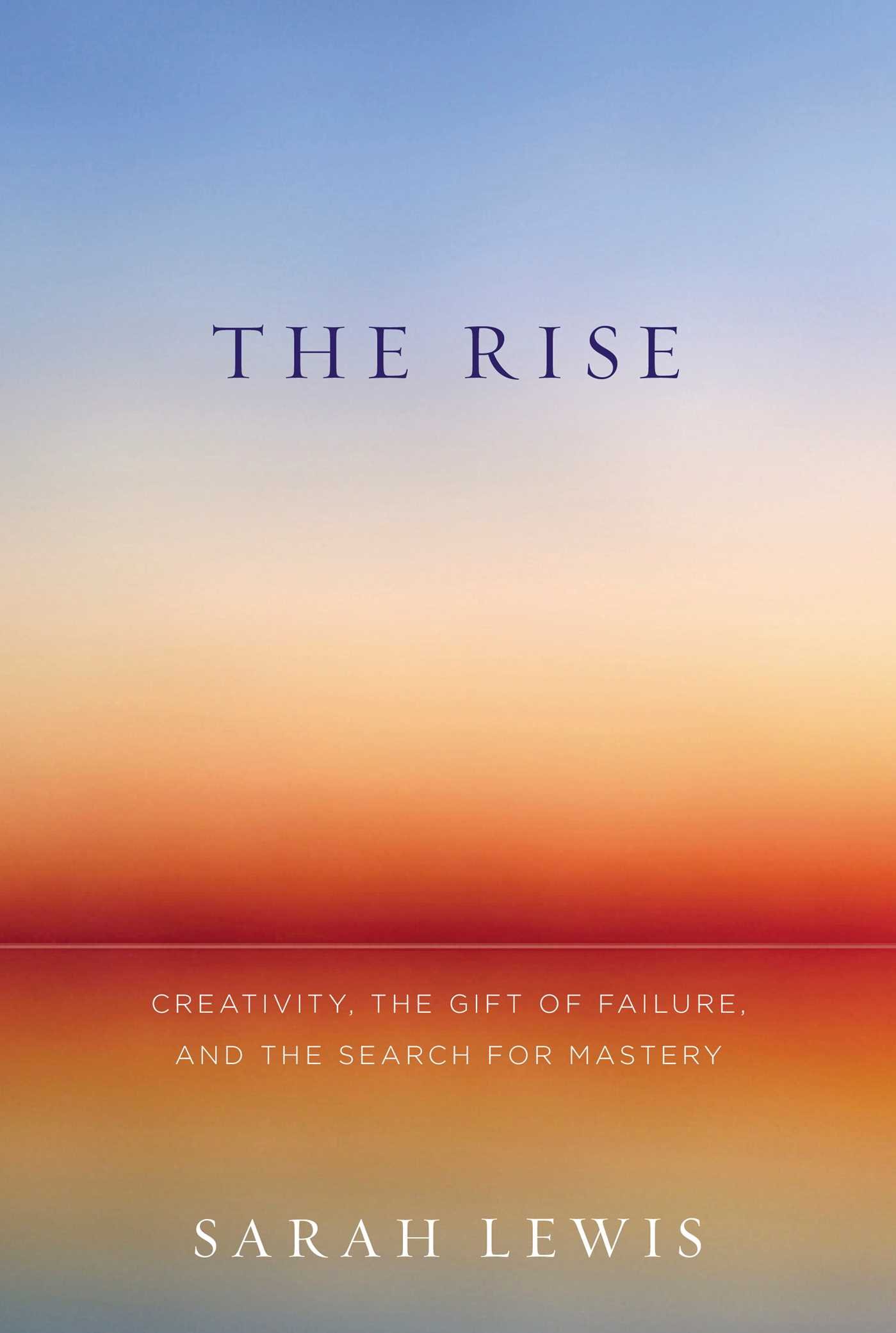 The Rise: Creativity, The Gift of Failure, And The Search for Mastery