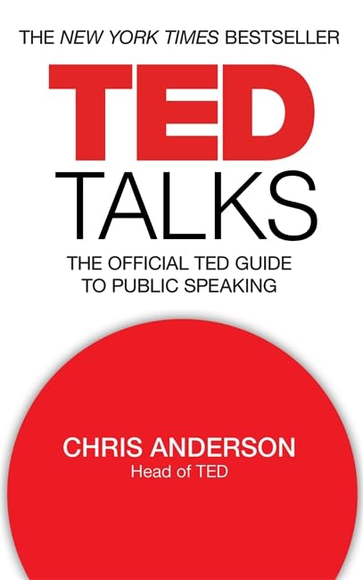 Ted Talks: The Official Ted Guide to Public Speaking: Tips And Tricks for Giving Unforgettable Speeches And Presentations