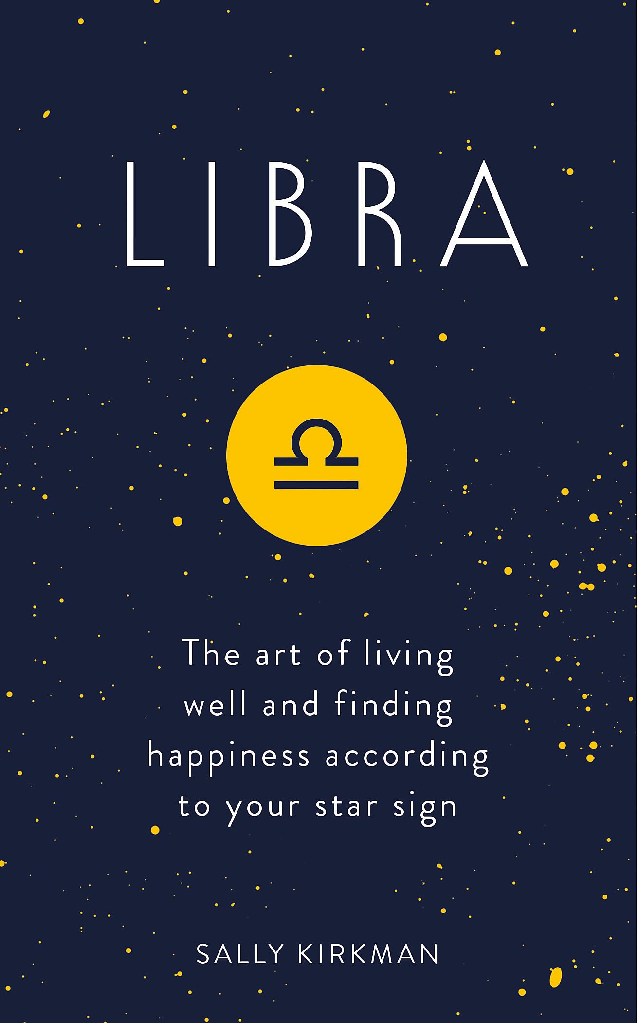 Libra: The Art of Living Well And Finding Happiness According to Your Star Sign