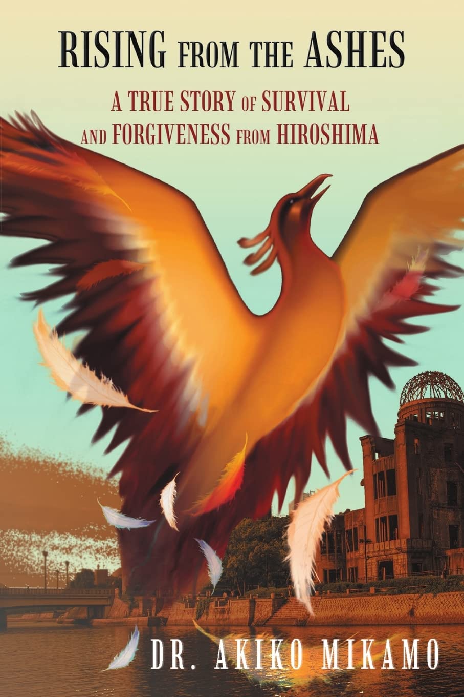 Rising from The Ashes: a True Story of Survival And Forgiveness from Hiroshima