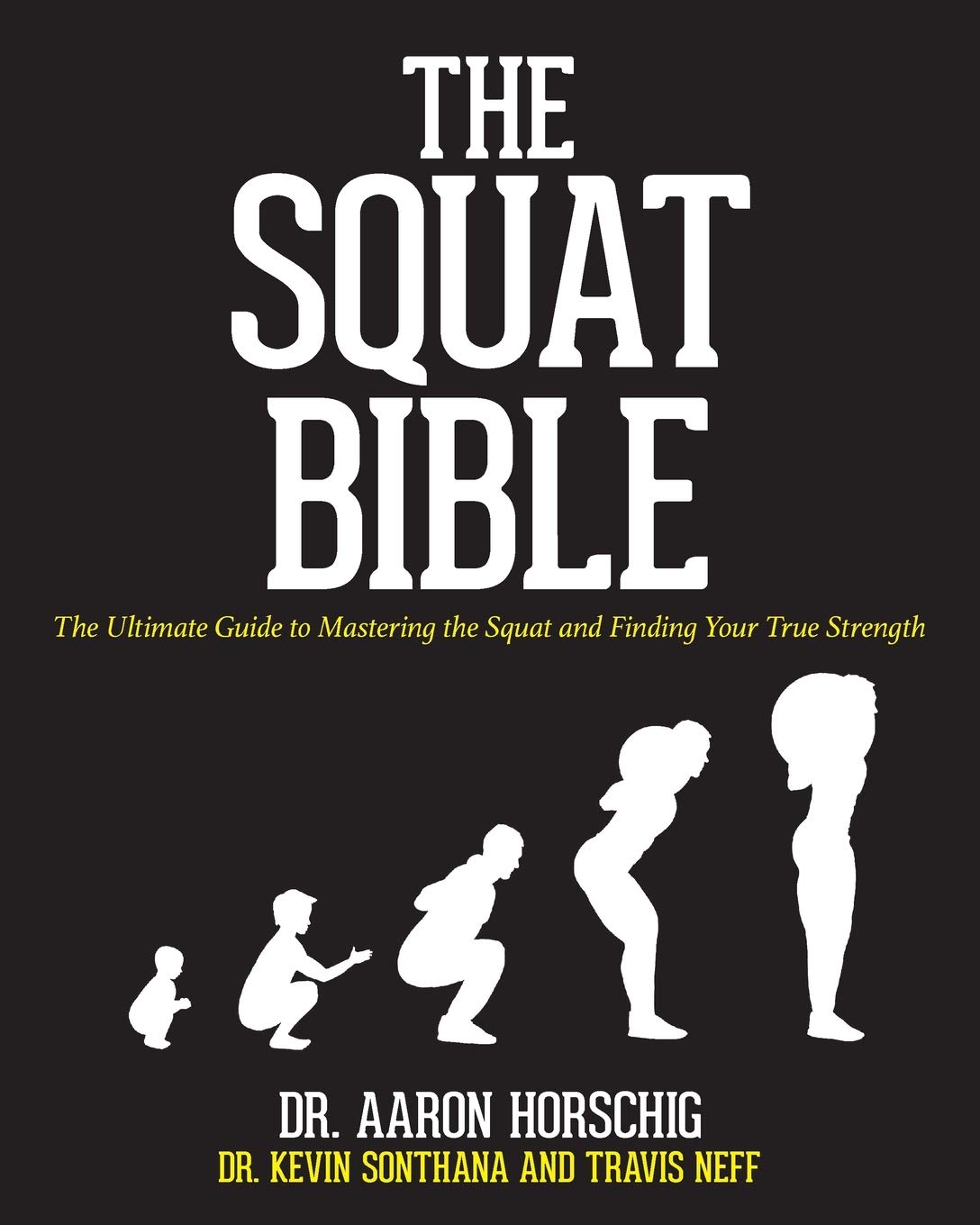 The Squat Bible: The Ultimate Guide to Mastering The Squat And Finding Your True Strength