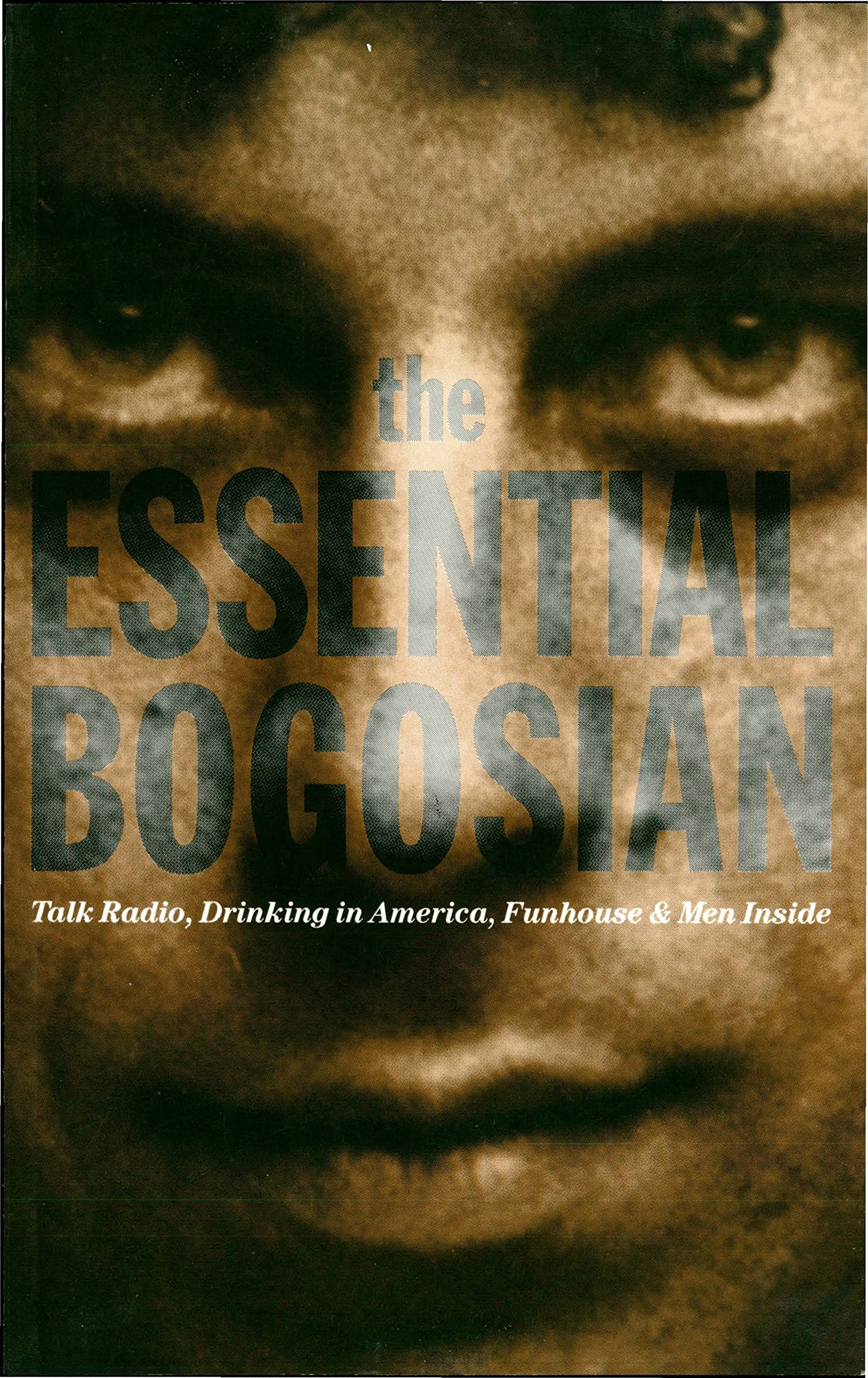 Essential Bogosian : Talk Radio, Drinking in America, Funhouse, Men inside