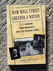 How Wall Street Created a Nation: J.p. Morgan, Teddy Roosevelt, And The Panama Canal