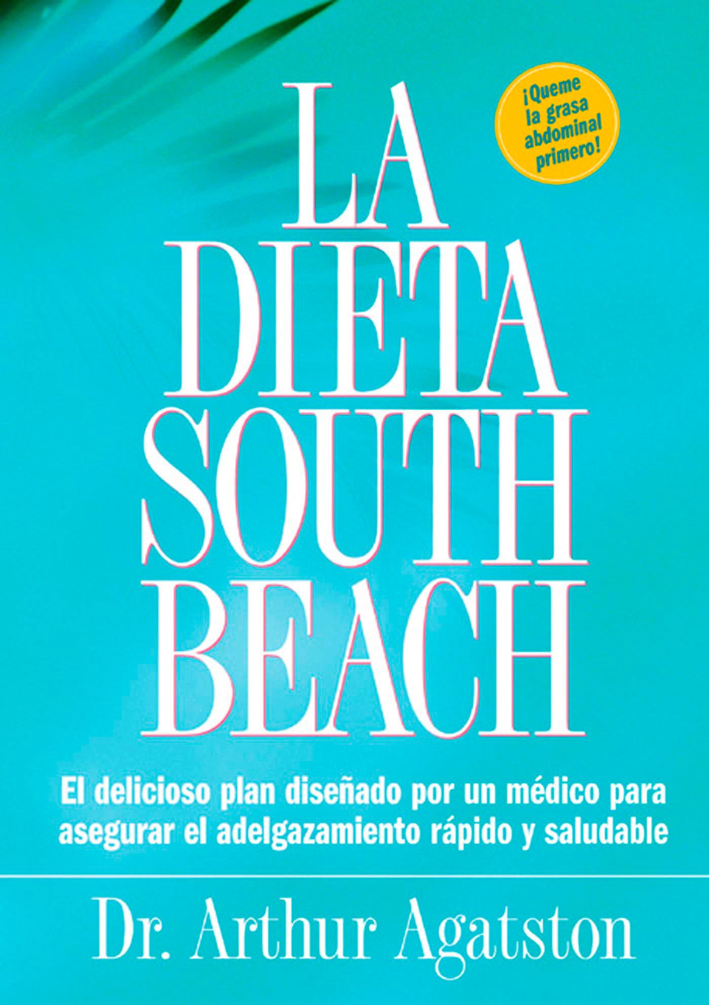 La Dieta South Beach: el Delicioso Plan Disenado por Un Medico para Asegurar el Adelgazamiento Rapido y Saludable