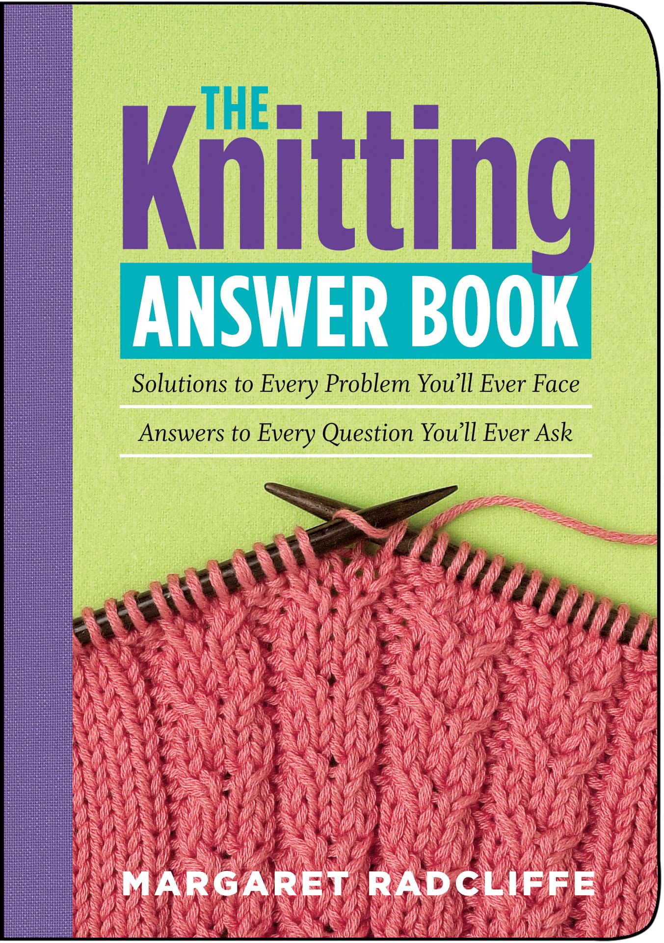 The Knitting Answer Book: Solutions to Every Problem Youll Ever Face; Answers to Every Question Youll Ever Ask