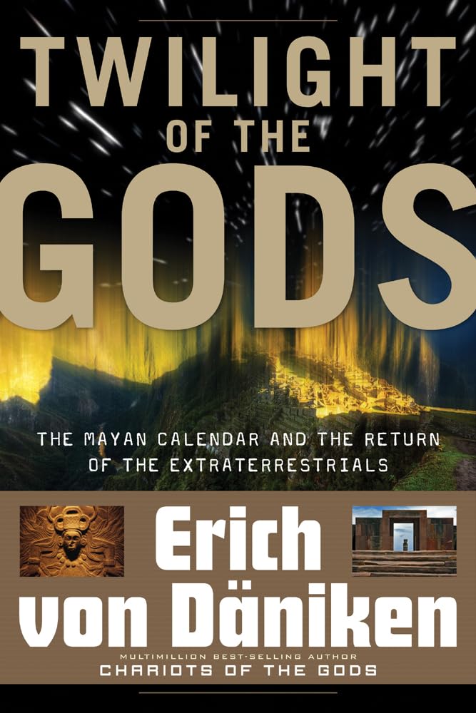 Twilight of The Gods: The Mayan Calendar And The Return of The Extraterrestrials