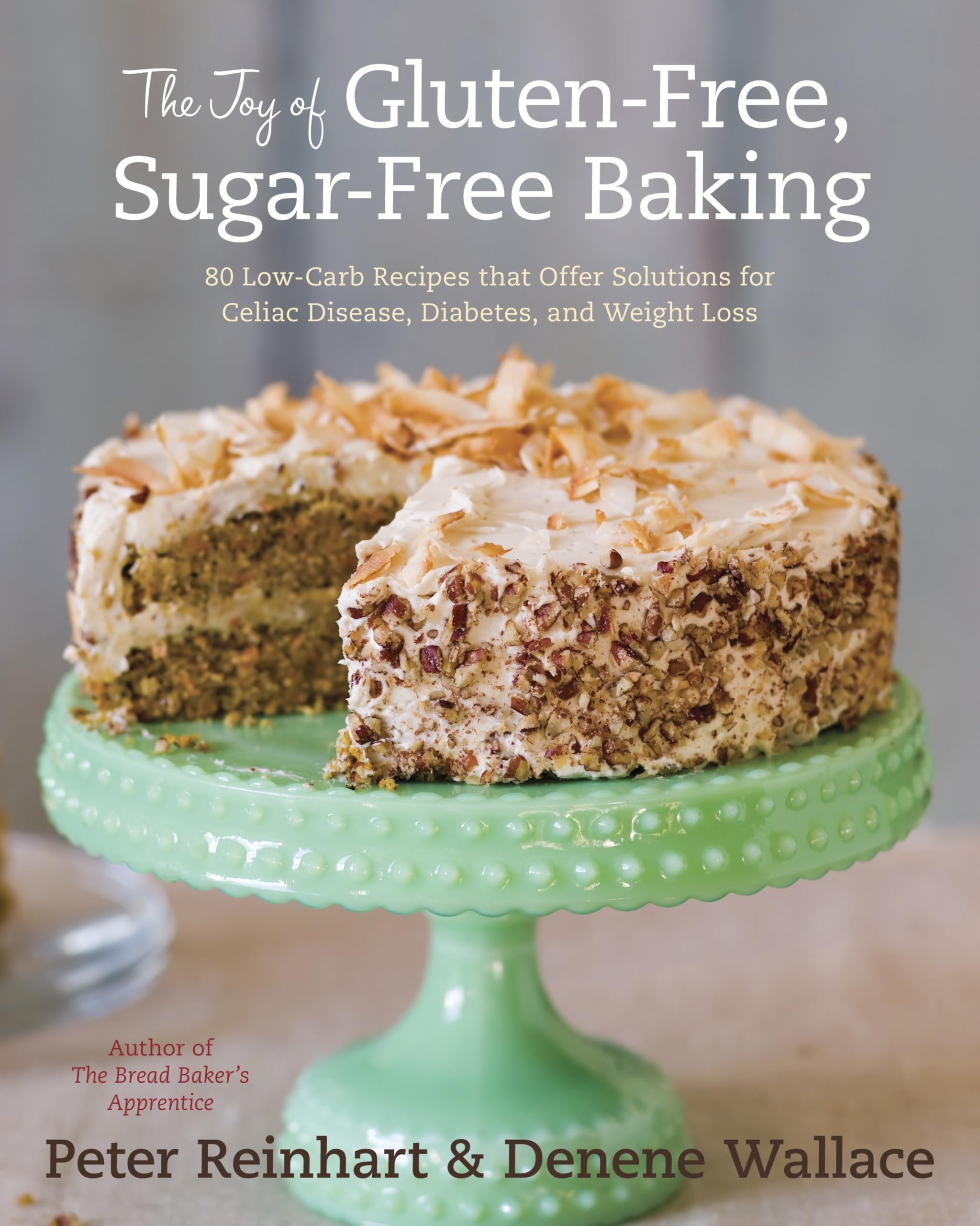 The Joy of Gluten-free, Sugar-free Baking: 80 Low-carb Recipes That Offer Solutions for Celiac Disease, Diabetes, And Weight Loss