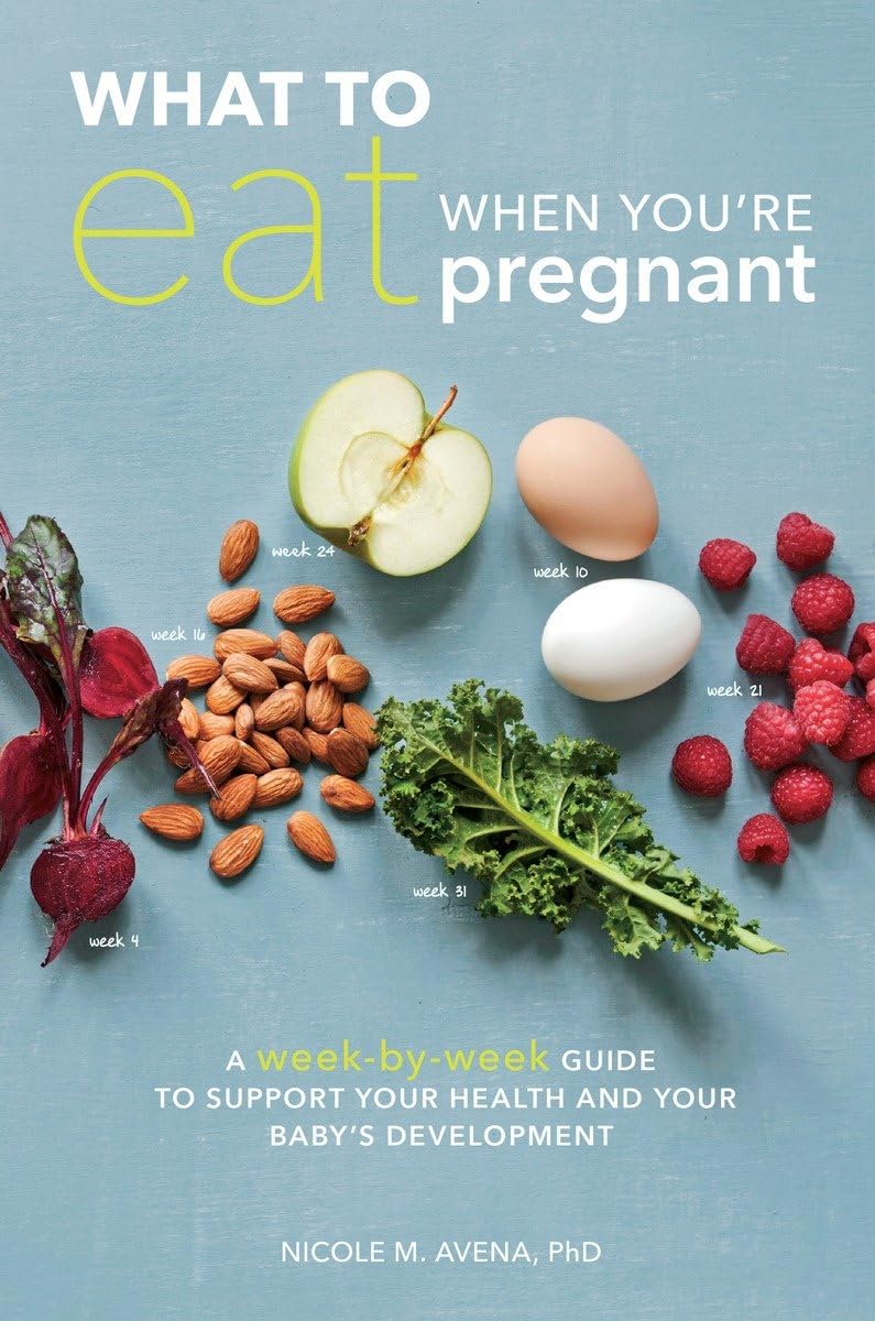 What to Eat When Youre Pregnant: a Week-by-week Guide to Support Your Health And Your Babys Development