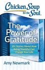 Chicken Soup for The Soul: The Power of Gratitude: 101 Stories about How Being Thankful Can Change Your Life