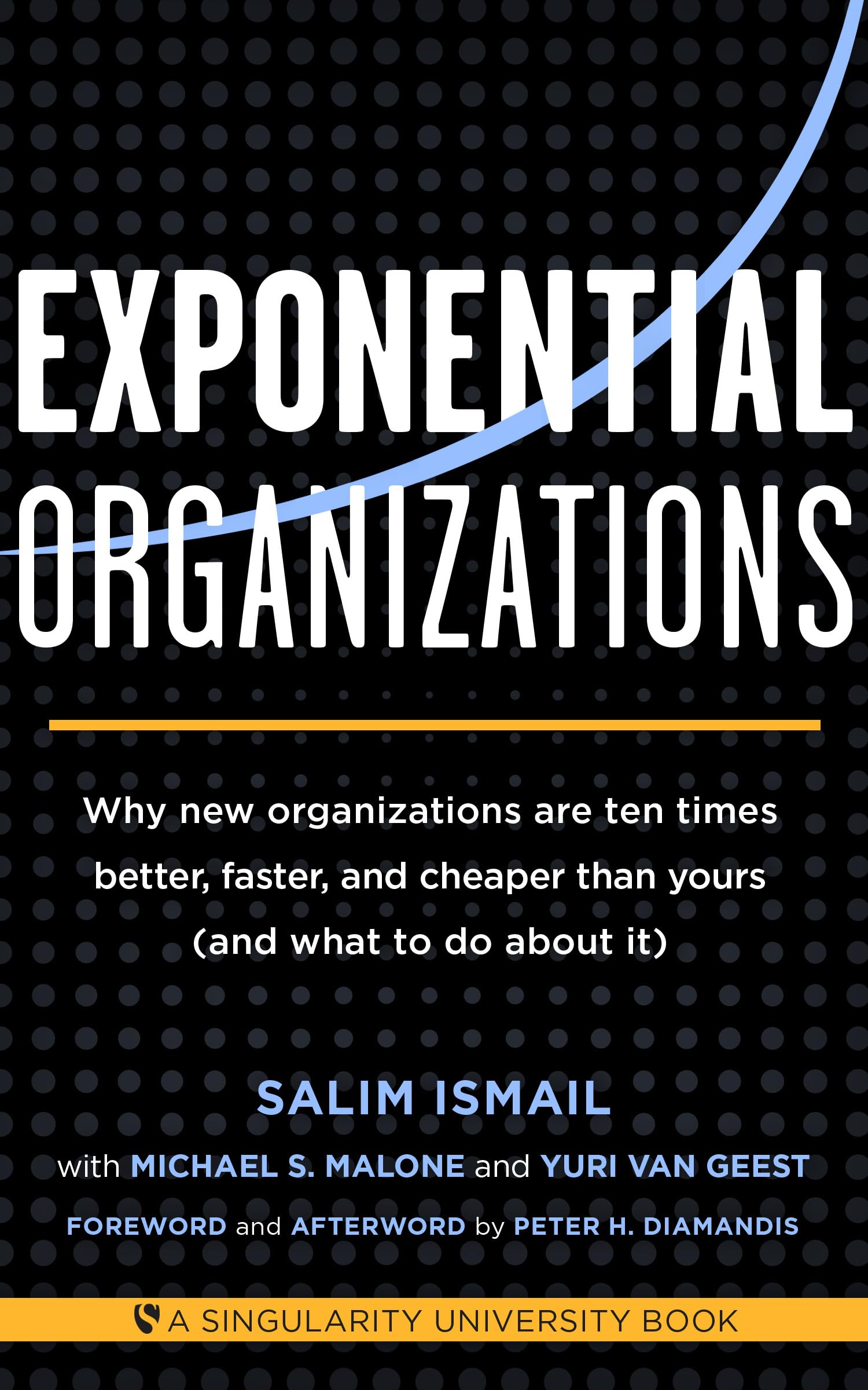 Exponential Organizations: Why New Organizations Are Ten Times Better, Faster, And Cheaper than Yours