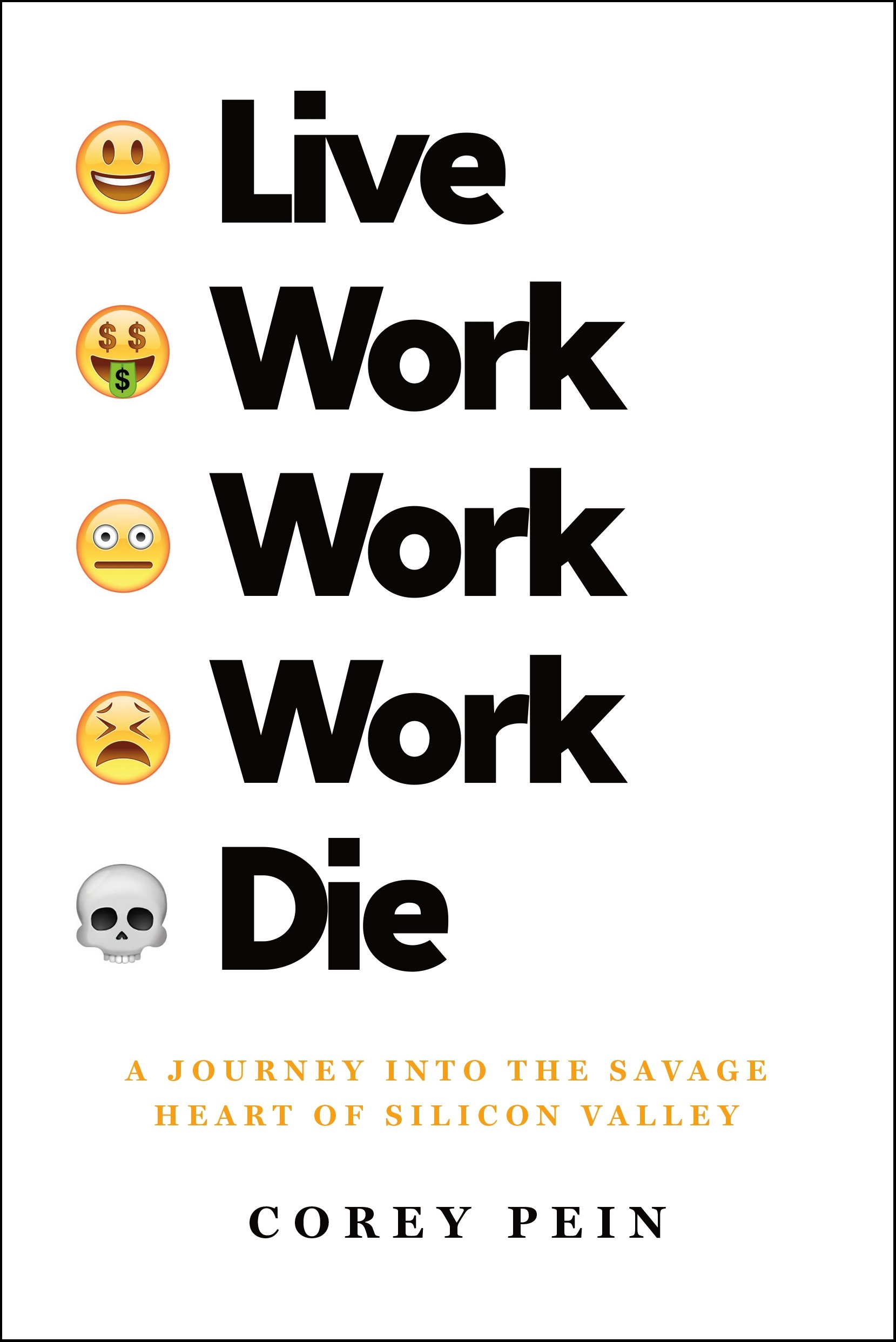 Live Work Work Work Die: a Journey into The Savage Heart of Silicon Valley