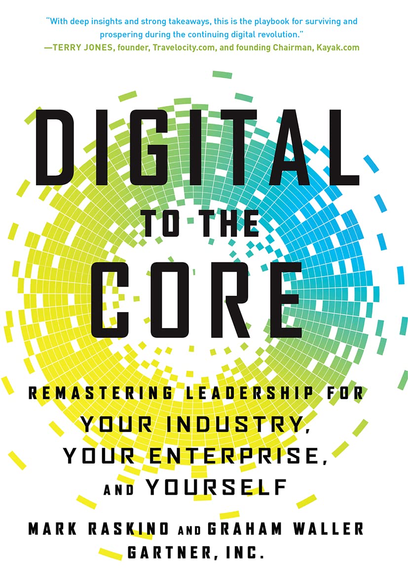 Digital to The Core: Remastering Leadership for Your Industry, Your Enterprise, And Yourself