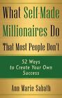 What Self-made Millionaires Do That Most People Don't: 52 Ways to Create Your Own Success