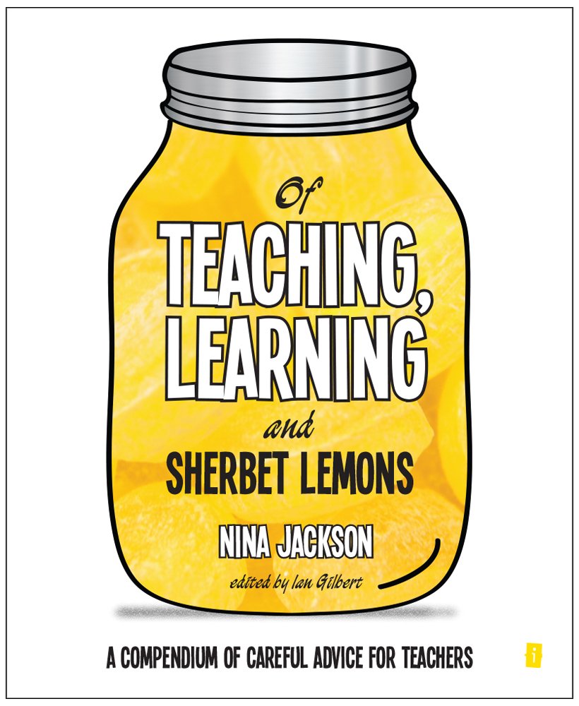 Of Teaching, Learning And Sherbet Lemons: a Compendium of Careful Advice for Teachers