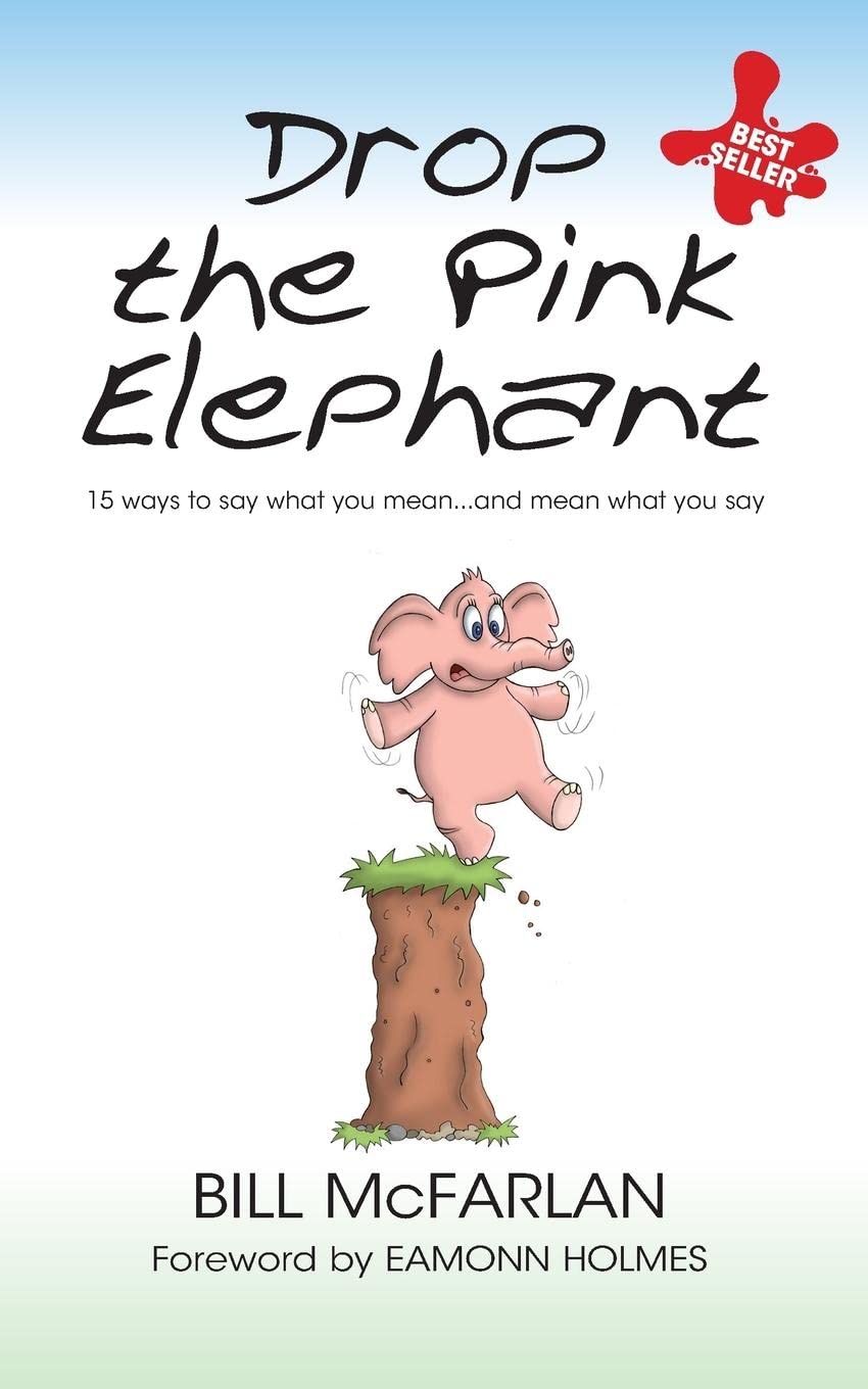 Drop The Pink Elephant: 15 Ways to Say What You Mean. And Mean What You Say