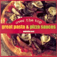 Over the Top: Great Pasta and Pizza Sauces