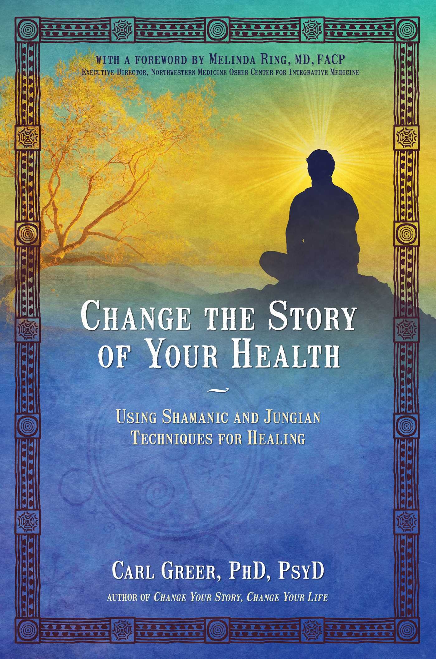 Change The Story of Your Health: Using Shamanic And Jungian Techniques for Healing