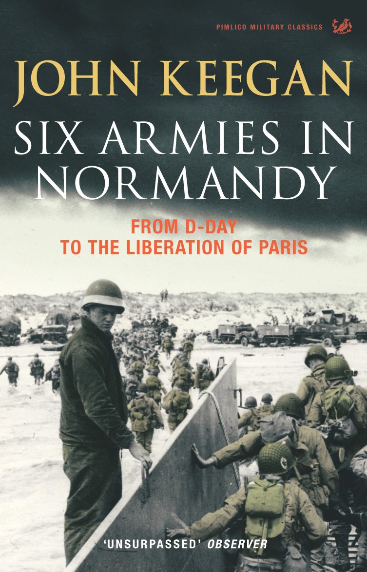 Six Armies in Normandy: from D-day to The Liberation of Paris June 6th-august 25th,1944: from D-day to The Liberation at Paris