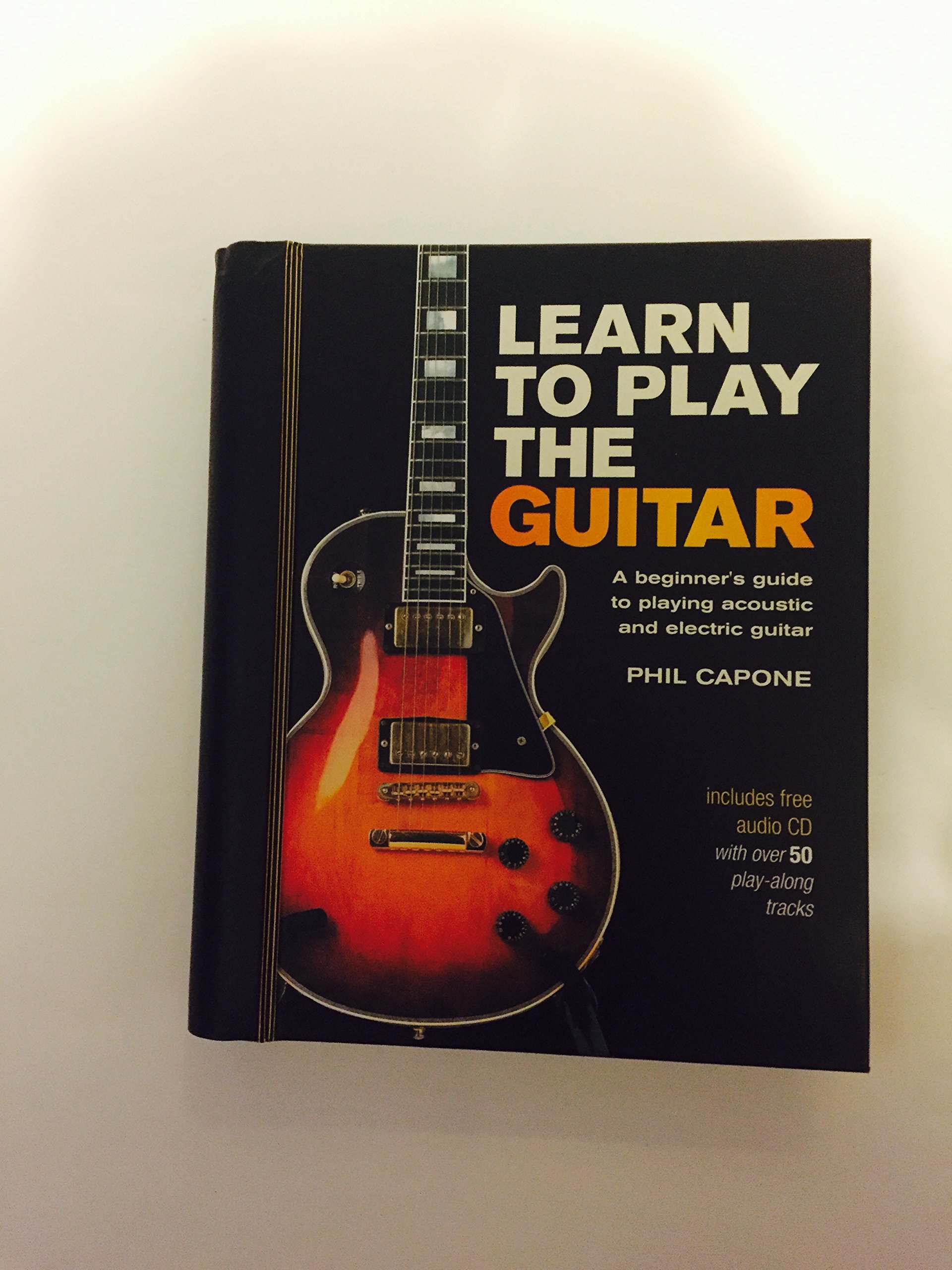 Learn to Play The Guitar: a Beginner's Guide to Playing Accoustic And Electric Guitar