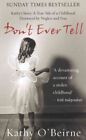 Don't Ever Tell: Kathy's Story: a True Tale of a Childhood Destroyed by Neglect And Fear