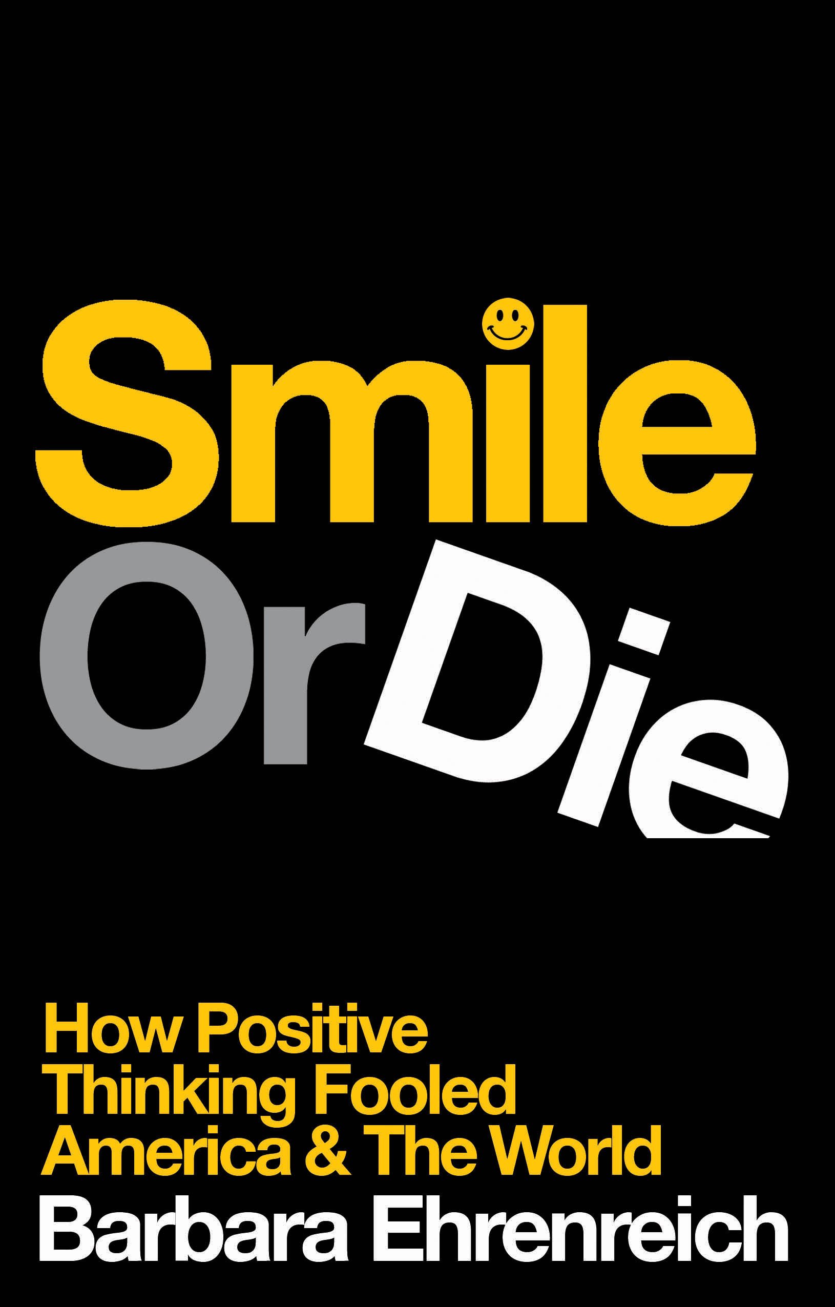 Smile Or Die: How Positive Thinking Fooled America And The World